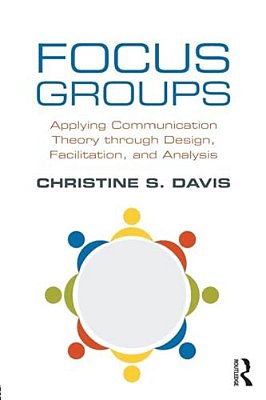 Focus Groups: Applying Communication Theory Through Design, Facilitation, And Analysis-..