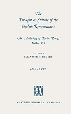 The Thought & Culture Of The English Renaissance: An Anthology Of Tudor Prose 1481-1555. Volume Two-..