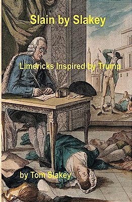 Slain By Slakey: Limericks Inspired By Trump-..