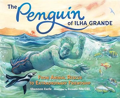 The Penguin Of Ilha Grande: From Animal Rescue To Extraordinary Friendship-..