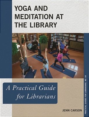 Yoga And Meditation At The Library: A Practical Guide For Librarians-..
