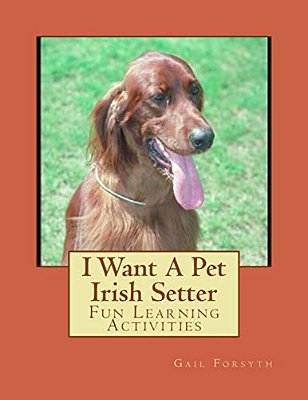 I Want A Pet Irish Setter: Fun Learning Activities-..