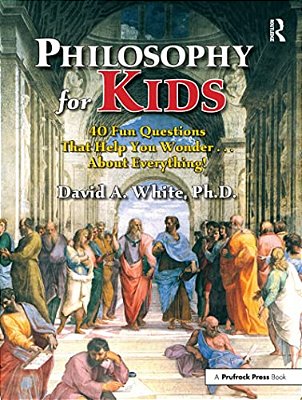 Philosophy For Kids: 40 Fun Questions That Help You Wonder About Everything!-..