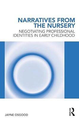 Narratives From The Nursery: Negotiating Professional Identities In Early Childhood-..
