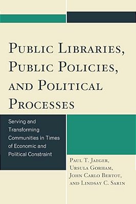 Public Libraries, Public Policies, And Political Processes: Serving And Transforming Communities In Times Of Economic And Political Constraint-..