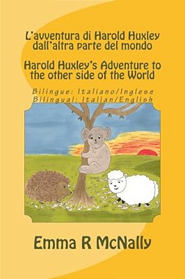 L'Avventura Di Harold Huxley Dall'Altra Parte Del Mondo/Harold Huxley's Adventure To The Other Side Of The World - Bilingual Edition/Dual Language - I-..