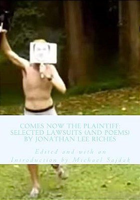 Comes Now The Plaintiff: Selected Lawsuits (And Poems) By Jonathan Lee Riches-..