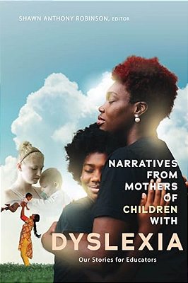 Narratives From Mothers Of Children With Dyslexia: Our Stories For Educators-..