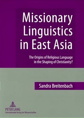Missionary Linguistics In East Asia: The Origins Of Religious Language In The Shaping Of Christianity?-..