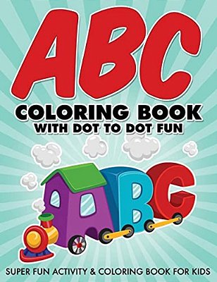 Abc Coloring Book With Dot To Dot Fun: Super Fun Activity & Coloring Book For Kids-..