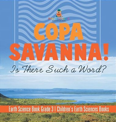 Copa Savanna! Is There Such A Word? Earth Science Book Grade 3 Children's Earth Sciences Books-..