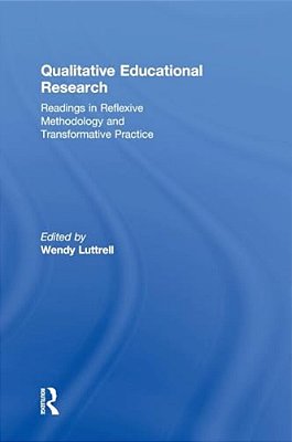 Qualitative Educational Research: Readings In Reflexive Methodology And Transformative Practice-..