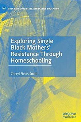 Exploring Single Black Mothers' Resistance Through Homeschooling-..