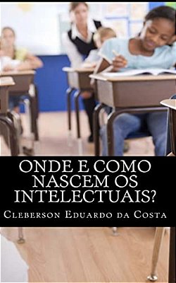 Onde E Como Nascem Os Intelectuais-..