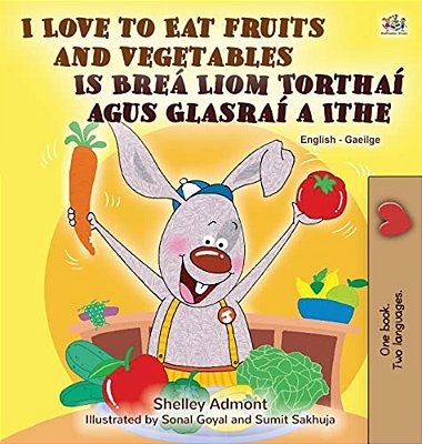 I Love To Eat Fruits And Vegetables (English Irish Bilingual Children's Book)-..