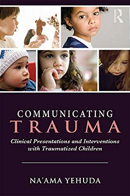 Communicating Trauma: Clinical Presentations And Interventions With Traumatized Children-..