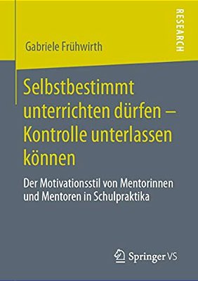 Selbstbestimmt Unterrichten Dürfen - Kontrolle Unterlassen Können: Der Motivationsstil Von Mentorinnen Und Mentoren In Schulpraktika-..