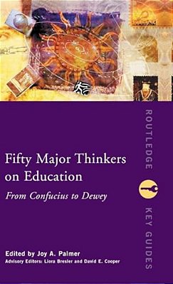 Fifty Major Thinkers On Education: From Confucius To Dewey-..