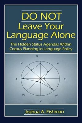 Do Not Leave Your Language Alone: The Hidden Status Agendas Within Corpus Planning In Language Policy-..