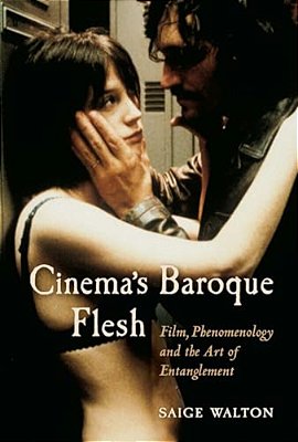 Cinema's Baroque Flesh: Film, Phenomenology And The Art Of Entanglement-..