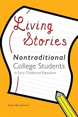 Living Stories: Nontraditional College Students In Early Childhood Education-..