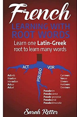 French: Learning With Root Words: Learn One Latin-Greek Root To Learn Many Words. Boost Your French Vocabulary With Latin And Greek Roots!-..