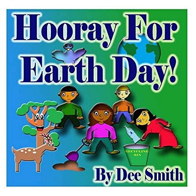 Hooray For Earth Day!: A Rhyming Picture Book For Children In Celebration Of Earth Day, Our Environment And How To Protect It-..