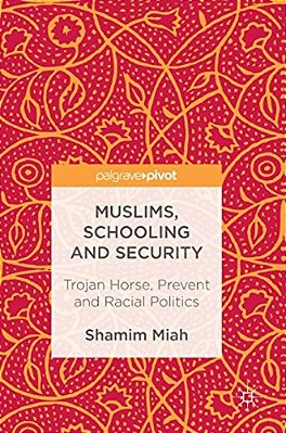 Muslims, Schooling And Security: Trojan Horse, Prevent And Racial Politics-..