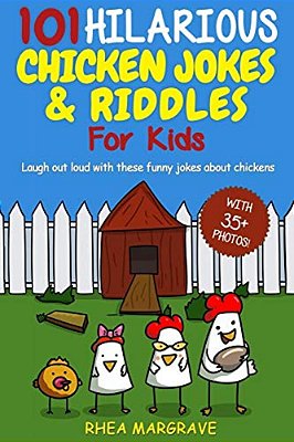 101 Hilarious Chicken Jokes & Riddles For Kids: Laugh Out Loud With These Funny Jokes About Chickens (With 35+ Pictures!)-..