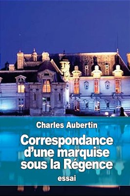 Correspondance D'Une Marquise Sous La Régence-..