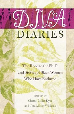 D. I. V. A. Diaries: The Road To The Ph. D. And Stories Of Black Women Who Have Endured-..