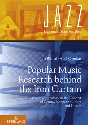 Popular Music Research Behind The Iron Curtain; Czech Musicology In The Context Of Central European Culture And Politics-..