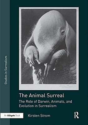 The Animal Surreal: The Role Of Darwin, Animals, And Evolution In Surrealism-..