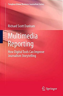 Multimedia Reporting: How Digital Tools Can Improve Journalism Storytelling-..