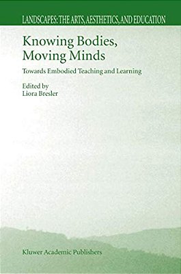 Knowing Bodies, Moving Minds: Towards Embodied Teaching And Learning-..