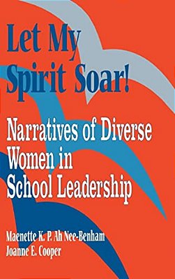Let My Spirit Soar!: Narratives Of Diverse Women In School Leadership-..