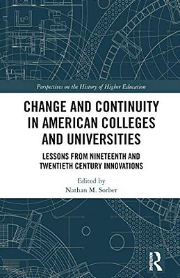 Change And Continuity In American Colleges And Universities: Lessons From Nineteenth And Twentieth Century Innovations-..