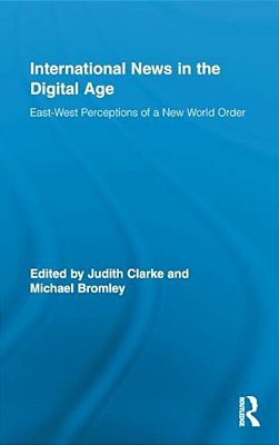 International News In The Digital Age: East-West Perceptions Of A New World Order-..