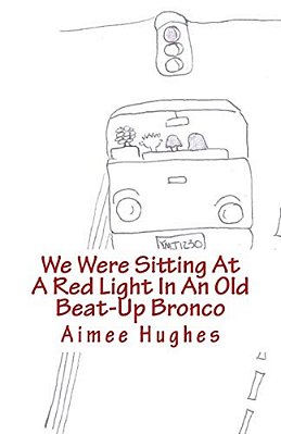 We Were Sitting At A Red Light In An Old Beat-Up Bronco-..