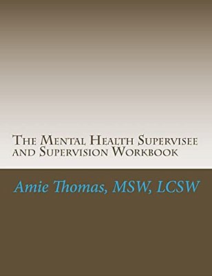The Mental Health Supervisee And Supervision Workbook: Documenting The Process Of Professional Supervision-..
