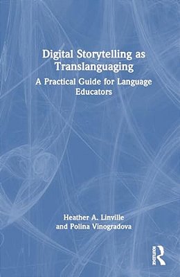 Digital Storytelling As Translanguaging: A Practical Guide For Language Educators-..