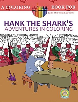 Hank The Shark's Adventures In Coloring: A Coloring Book For Kids And Their Adults: 25 Incredibly Imaginary Fun Coloring Pages-..