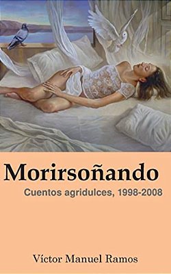 Morirsoñando: Cuentos Agridulces, 1998-2008-..