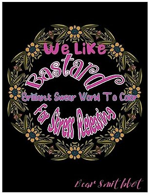 We Like Fuck Off Bastard: Brilliant Swear Words To Color For Stress Releasing-..
