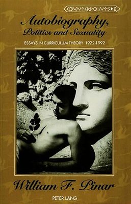 Autobiography, Politics And Sexuality: Essays In Curriculum Theory, 1972-1992-..