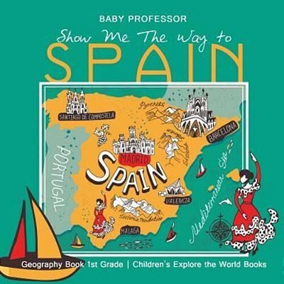 Show Me The Way To Spain - Geography Book 1ST Grade Children's Explore The World Books-..
