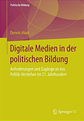 Digitale Medien In Der Politischen Bildung: Anforderungen Und Zugänge An Das Politik-Verstehen Im 21. Jahrhundert-..