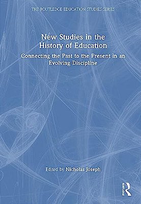 New Studies In The History Of Education: Connecting The Past To The Present In An Evolving Discipline-..