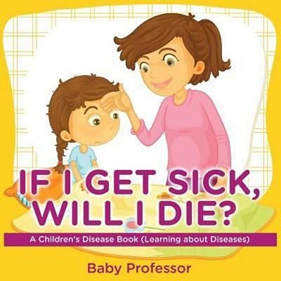 If I Get Sick, Will I Die? A Children's Disease Book (Learning About Diseases)-..