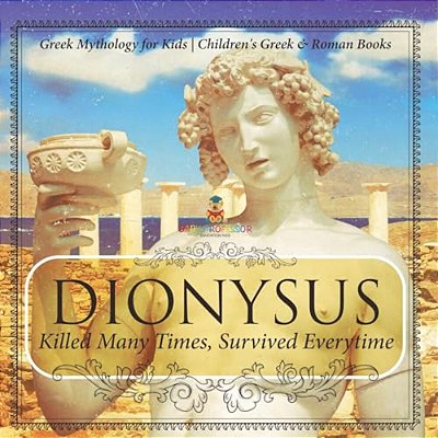 Dionysus: Killed Many Times, Survived Everytime - Greek Mythology For Kids Children's Greek & Roman Books-..